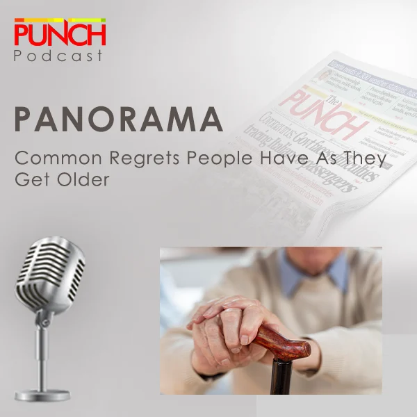 PUNCH Panorama: Common regrets people have as they...